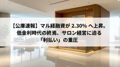 【公庫速報】マル経融資が2.30%へ上昇。低金利時代の終焉、サロン経営に迫る「利払い」の重圧